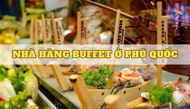 TOP 8 nhà hàng buffet ở Phú Quốc đa dạng món ngon, có giá tham khảo