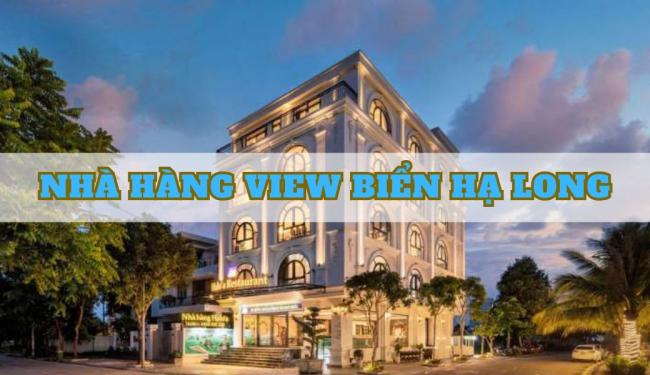 TOP 8 nhà hàng view biển Hạ Long - Quảng Ninh với đồ ăn thơm ngon