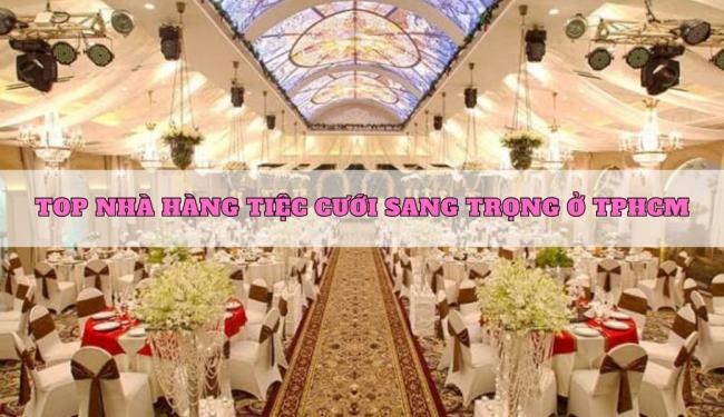 [XEM NGAY] 12+ TOP nhà hàng tiệc cưới sang trọng ở TPHCM không nên bỏ qua